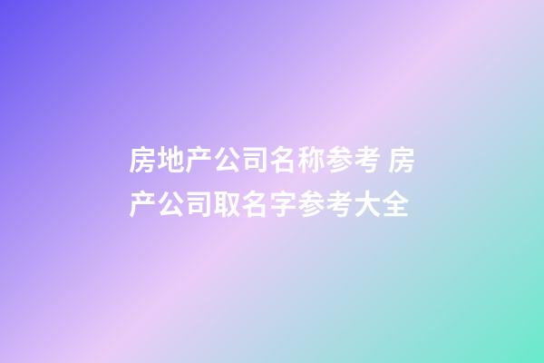 房地产公司名称参考 房产公司取名字参考大全-第1张-公司起名-玄机派